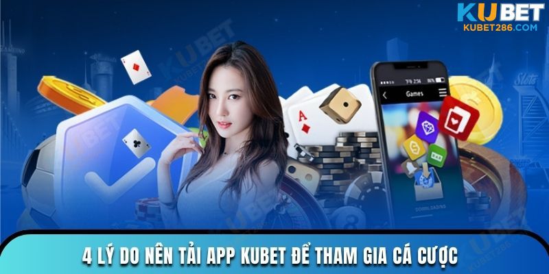 4 lý do nên tải app KUBET để tham gia cá cược