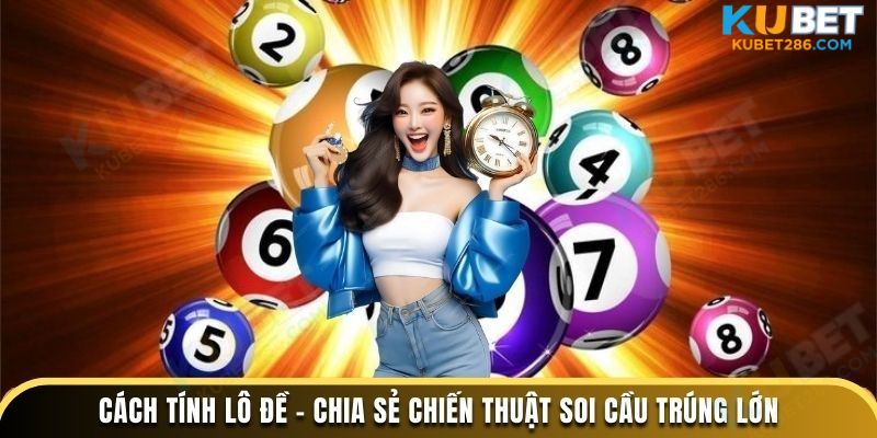 cách tính lô đề chia sẻ chiến thuật soi cầu trúng lớn
