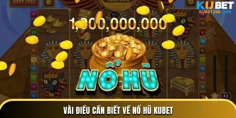 Vài điều cần biết về nổ hũ KUBET